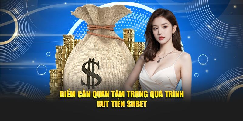 Điểm cần quan tâm trong quá trình rút tiền SHBET
