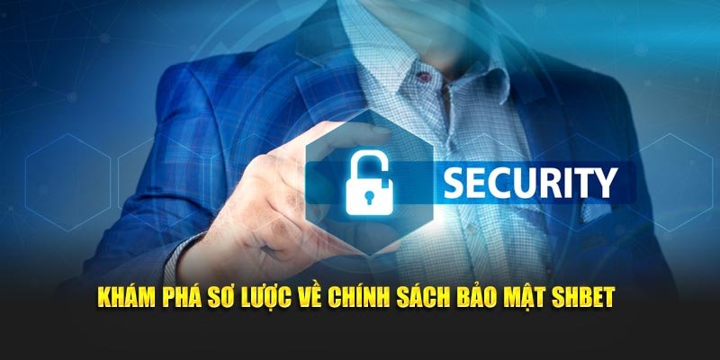 Khám phá sơ lược về chính sách bảo mật SHBET