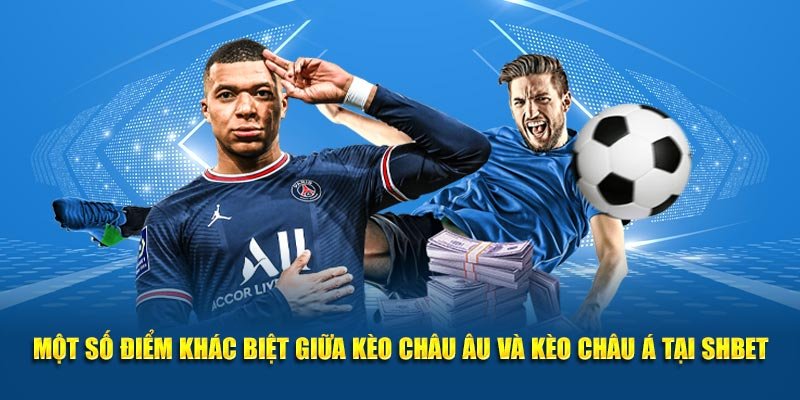 Một số điểm khác biệt giữa kèo châu Âu và kèo châu Á tại SHBET