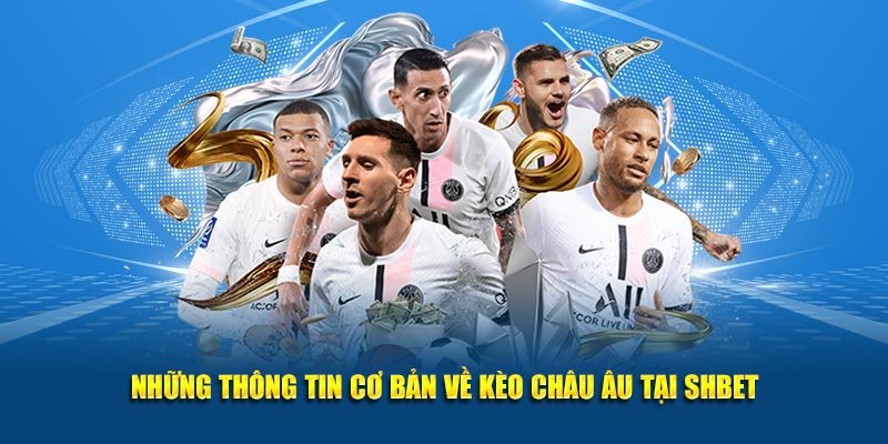 Những thông tin cơ bản về kèo châu Âu tại SHBET