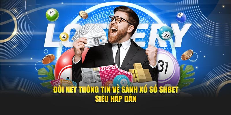 Đôi nét thông tin về sảnh xổ số SHBET siêu hấp dẫn