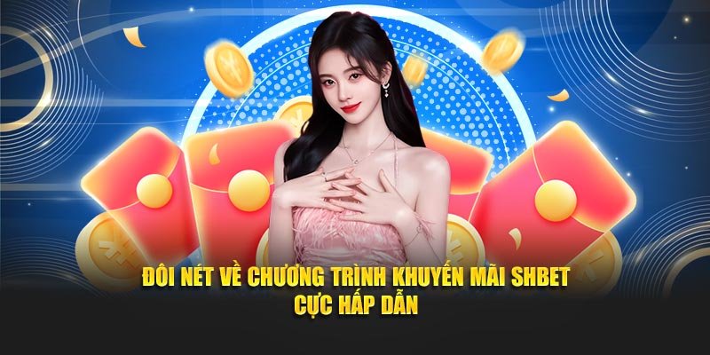 Đôi nét về chương trình khuyến mãi SHBET cực hấp dẫn