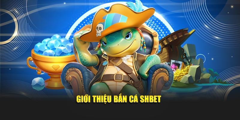 Giới thiệu bắn cá SHBET