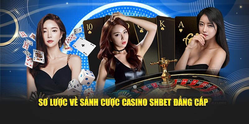 Sơ lược về sảnh cược casino SHBET đẳng cấp